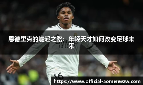 恩德里克的崛起之路：年轻天才如何改变足球未来