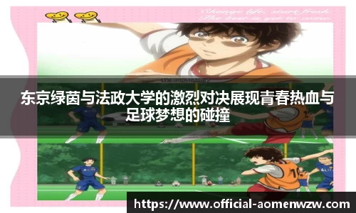 东京绿茵与法政大学的激烈对决展现青春热血与足球梦想的碰撞