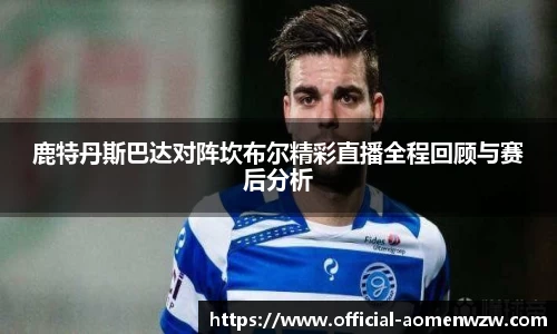 鹿特丹斯巴达对阵坎布尔精彩直播全程回顾与赛后分析