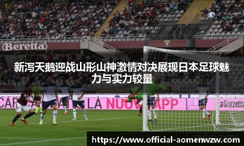 新泻天鹅迎战山形山神激情对决展现日本足球魅力与实力较量