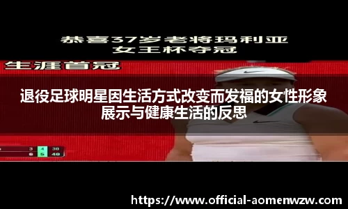 退役足球明星因生活方式改变而发福的女性形象展示与健康生活的反思
